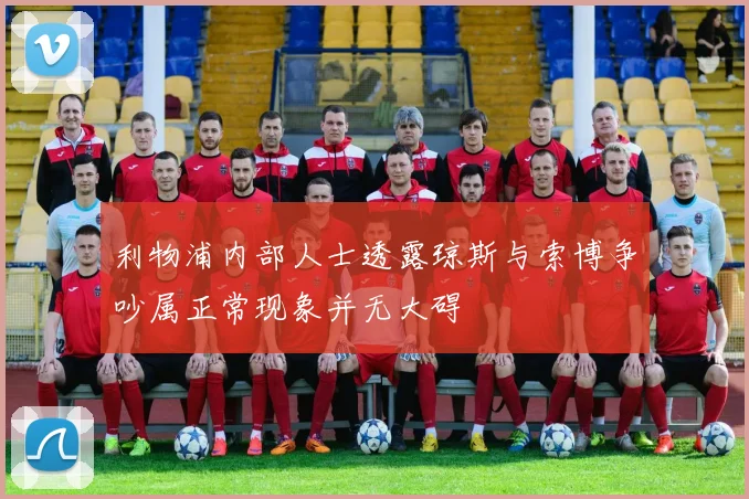 利物浦内部人士透露琼斯与索博争吵属正常现象并无大碍