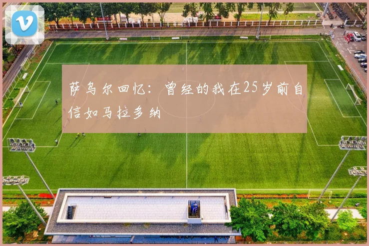 萨乌尔回忆：曾经的我在25岁前自信如马拉多纳